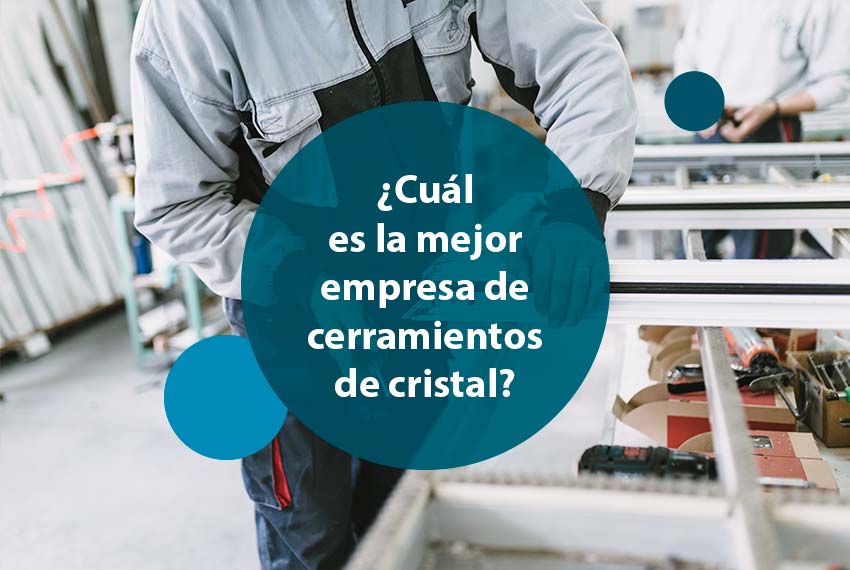 ¿Cuál es la mejor empresa de cerramientos de cristal?