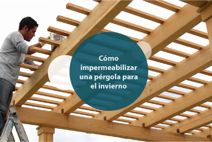 Cómo Impermeabilizar una Pérgola para el Invierno